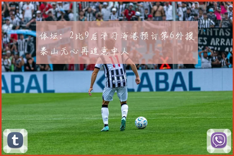 体坛：2比9后学习海港预订第6外援泰山无心再追意中人