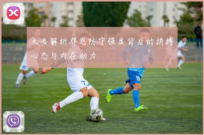 大洛解析邓恩防守强度背后的拼搏心态与内在动力