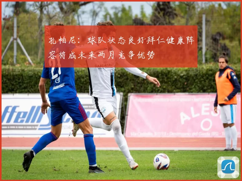 孔帕尼：球队状态良好拜仁健康阵容将成未来两月竞争优势