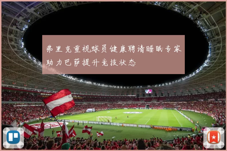 弗里克重视球员健康聘请睡眠专家助力巴萨提升竞技状态